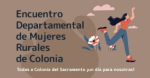 Encuentro Departamental de Mujeres Rurales - mañana sábado 29 en Colonia